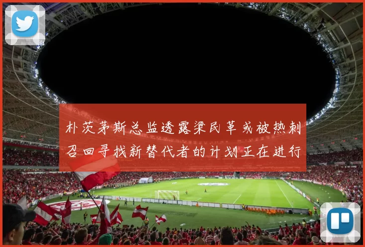 朴茨茅斯总监透露梁民革或被热刺召回寻找新替代者的计划正在进行中